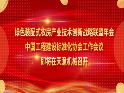 綠色裝配式農(nóng)房產(chǎn)業(yè)技術(shù)創(chuàng)新戰(zhàn)略聯(lián)盟年會(huì)、中國(guó)工程建設(shè)標(biāo)準(zhǔn)化協(xié)會(huì)工作會(huì)議即將在天意機(jī)械召開(kāi)